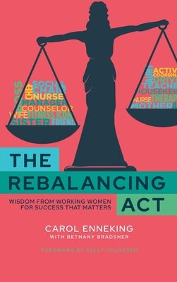 The Rebalancing Act: Wisdom from Working Women For Success that Matters by Enneking, Carol