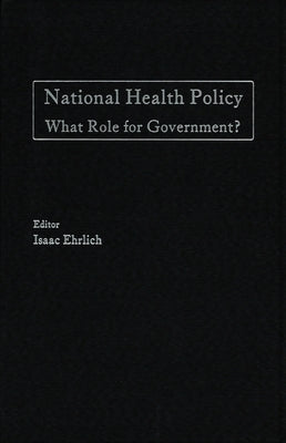 National Health Policy: What Role for Government? by Erlich, Isaac