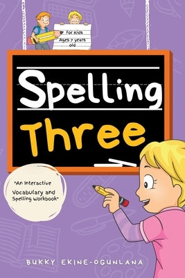 Spelling Three: An Interactive Vocabulary and Spelling Workbook for 7-Year-Olds (With Audiobook Lessons) by Ekine-Ogunlana, Bukky