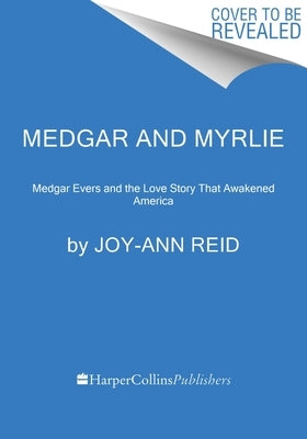 Medgar and Myrlie: Medgar Evers and the Love Story That Awakened America by Reid, Joy-Ann