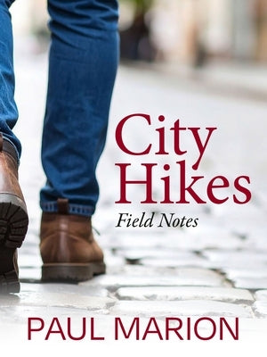 City Hikes: Field Notes by Marion, Paul