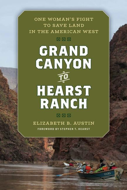 Grand Canyon to Hearst Ranch: One Woman's Fight to Save Land in the American West by Austin, Elizabeth