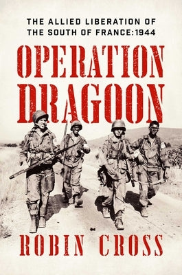 Operation Dragoon: The Allied Liberation of the South of France: 1944 by Cross, Robin