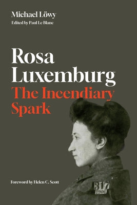 Rosa Luxemburg: The Incendiary Spark: Essays by Löwy, Michael