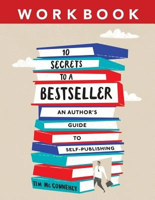 10 Secrets to a Bestseller: An Author's Guide to Self-Publishing Workbook by Tim, McConnehey