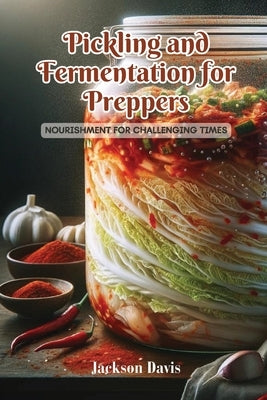 Pickling and Fermentation for Preppers: Nourishment for challenging times by Davis, Jackson