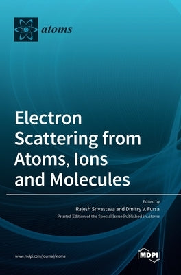 Electron Scattering from Atoms, Ions and Molecules by Srivastava, Rajesh