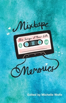 Mixtape Memories: The Songs of Your Life by Wolfe, Michelle