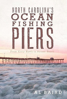 North Carolina's Ocean Fishing Piers by Baird, Al