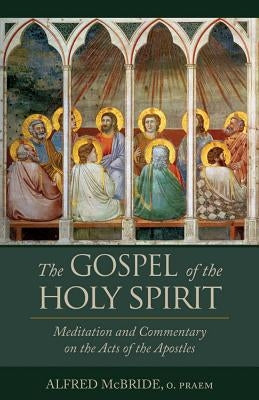 The Gospel of the Holy Spirit: Meditation and Commentary on the Acts of the Apostles by McBride, Alfred
