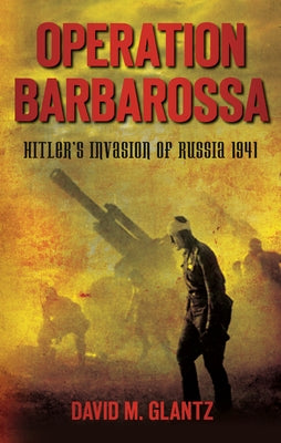 Operation Barbarossa: Hitler's Invasion of Russia 1941 by Glantz, David M.