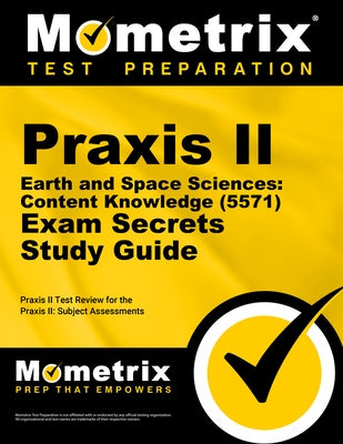 PRAXIS II Earth and Space Sciences: Content Knowledge (5571) Exam Secrets Study Guide: PRAXIS II Test Review for the PRAXIS II: Subject Assessments by Mometrix Teacher Certification Test Team