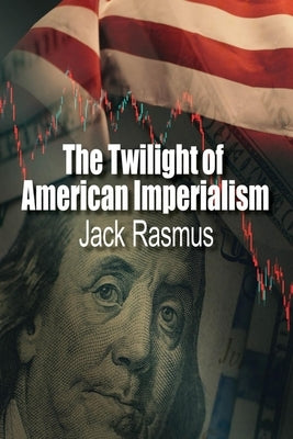 The Twilight of American Imperialism by Rasmus, Jack