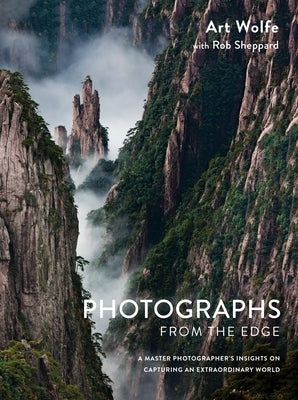 Photographs from the Edge: A Master Photographer's Insights on Capturing an Extraordinary World by Wolfe, Art