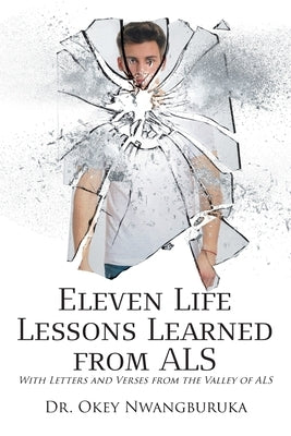 Eleven Life Lessons Learned from ALS: With Letters and Verses from the Valley of ALS by Nwangburuka, Okey