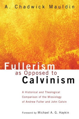 Fullerism as Opposed to Calvinism by Mauldin, A. Chadwick
