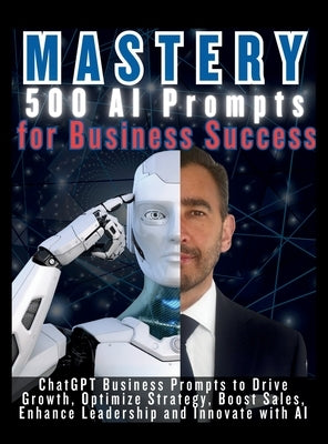 MASTERY 500 AI Prompts for Business Success: ChatGPT Business Prompts to Drive Growth, Optimize Strategy, Boost Sales, Enhance Leadership and Innovate by Vasquez, Mauricio