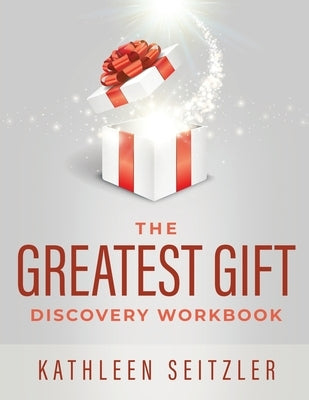 The Greatest Gift Discovery Workbook by Seitzler, Kathleen