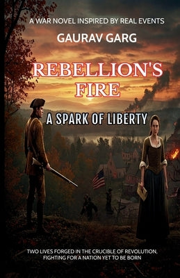 Rebellion's Fire: A Spark of Liberty by Garg, Gaurav