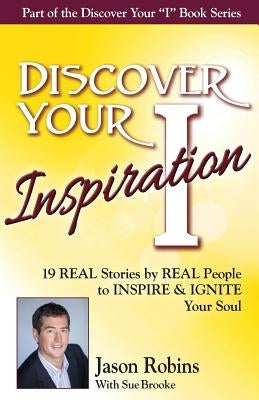 Discover Your Inspiration Jason Robins Edition: Real Stories by Real People to Inspire and Ignite Your Soul by Robins, Jason