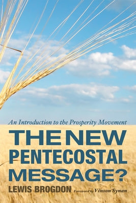 The New Pentecostal Message?: An Introduction to the Prosperity Movement by Brogdon, Lewis