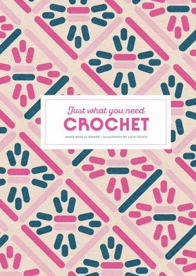 Crochet: Just What You Need by Bayard, Marie-NoÃ«lle