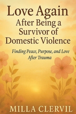 Love Again After Being a Survivor of Domestic Violence by Milla, Milla