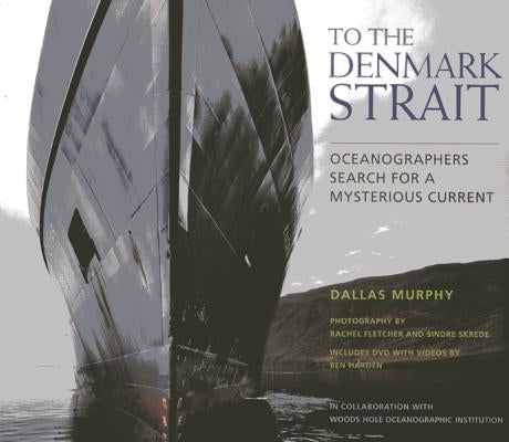 To the Denmark Strait: Oceanographers Search for a Mysterious Current [With DVD] by Murphy, Dallas