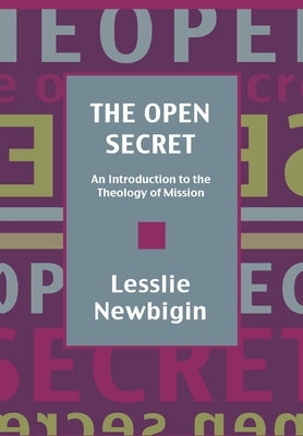 The Open Secret: Introduction to the Theology of Mission by Newbigin, Lesslie