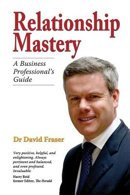 Relationship Mastery: A Business Professional's Guide by Fraser, David