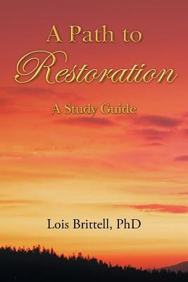 A Path to Restoration: A Study Guide by Brittell Phd, Lois