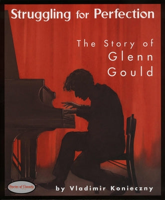 Struggling for Perfection: The Story of Glenn Gould by Konieczny, Vladimir