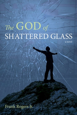 The God of Shattered Glass by Rogers, Frank