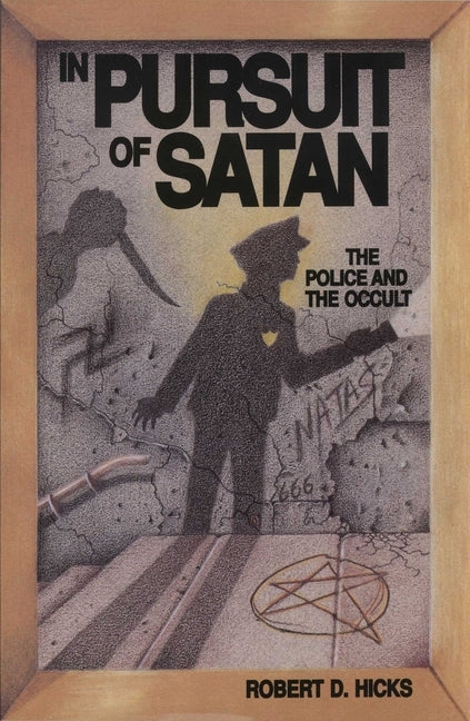 In Pursuit of Satan: The Police and the Occult by Hicks, Robert D.
