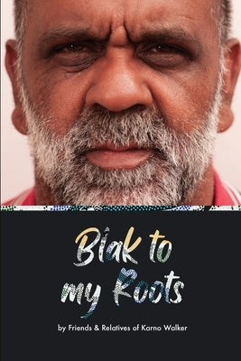 Blak to My Roots: by Friends & Relatives of Karno Walker by Strong, Steven L.