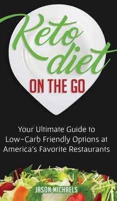 Keto Diet on the Go: Your Ultimate Guide to Low-Carb Friendly Options at America's Favorite Restaurants by Michaels, Jason