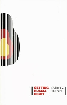 Getting Russia Right by Trenin, Dmitri V.