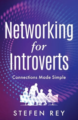 Networking for Introverts: Connections Made Simple by Rey, Stefen