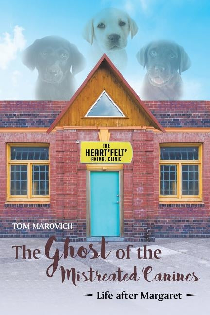 The Ghost of the Mistreated Canines: Life after Margaret by Marovich, Tom