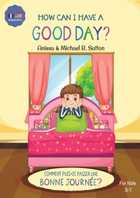 Editions L.A. - How Can I Have A Good Day? English French Bilingual Book for Kids by Sutton, Anissa