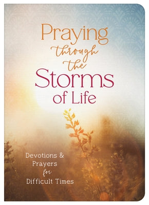 Praying Through the Storms of Life: Devotions and Prayers for Difficult Times by Compiled by Barbour Staff