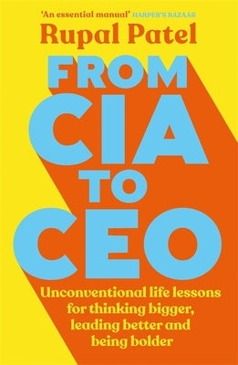 From CIA to CEO: Unconventional Life Lessons for Thinking Bigger, Leading Better, and Being Bolder (Leadership Book for Ceos, CIA Advic by Patel, Rupal