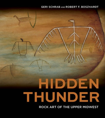 Hidden Thunder: Rock Art of the Upper Midwest by Schrab, Geri