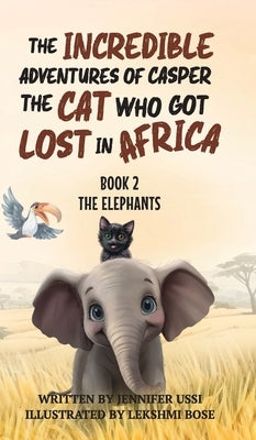 The Incredible Adventures of Casper the Cat Who Got Lost in Africa: Book 2: The Elephants by Ussi, Jennifer