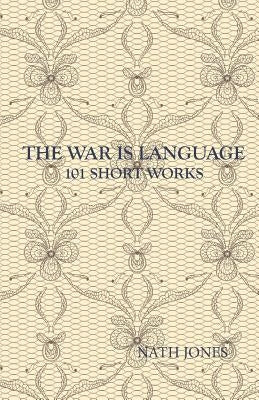 The War is Language: 101 Short Works by Jones, Nath
