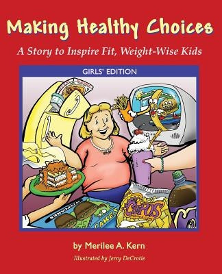 Making Healthy Choices: A Story to Inspire Fit, Weight-Wise Kids (Girls' Edition) by Kern, Merilee A.