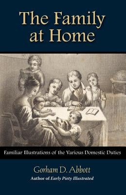 THE FAMILY AT HOME Familiar Illustrations of Domestic Duties by Abbott, Gorham