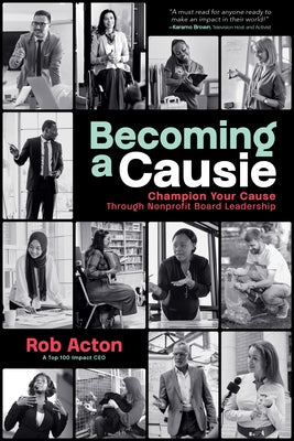 Becoming a Causie: Champion Your Cause Through Nonprofit Board Leadership by Acton, Rob