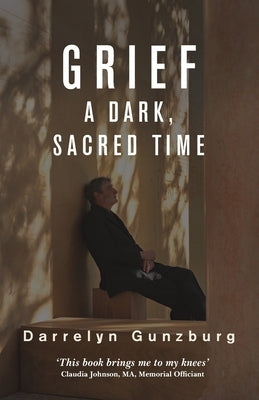 Grief: A Dark, Sacred Time by Gunzburg, Darrelyn