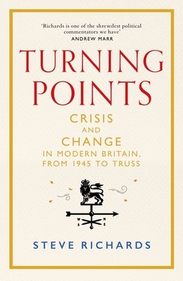 Turning Points: Crisis and Change in Modern Britain, from 1945 to Truss by Richards, Steve